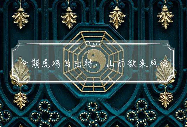 今期虎鸡马出特，山雨欲来风满楼指什么生肖，最新解释落实